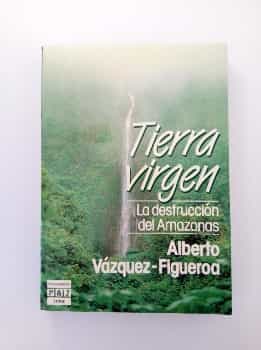 Tierra Virgen . La destrucción del Amazonas