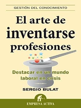 El arte de inventarse profesiones : destacar en un mundo laboral en crisis