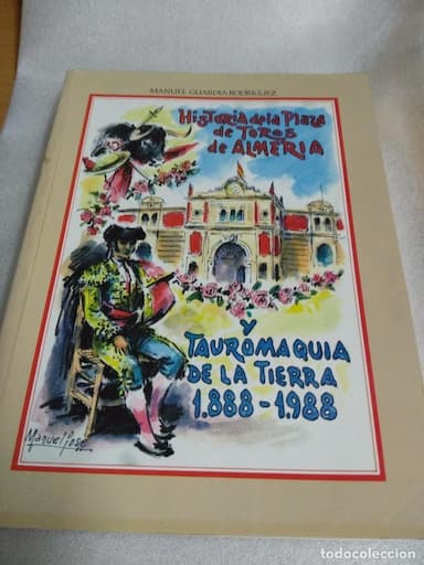 HISTORIA DE LA PLAZA DE TOROS DE ALMERIA 1888-1988 Y TAUROMAQUIA DE LA TIERRA