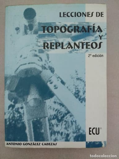 LECCIONES DE TOPOGRAFÍA Y REPLANTEOS - ANTONIO GONZALEZ CABEZAS . ED ECU