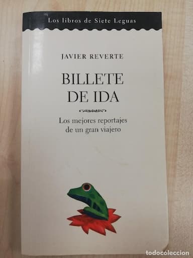 BILLETE DE IDA. LOS MEJORES REPORTAJES DE UN GRAN VIAJERO. DE JAVIER REVERTEReverte